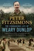 The Courageous Life of Weary Dunlop by Peter Fitzsimons