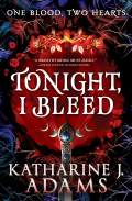 Tonight I Bleed by Katharine J. Adams