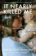 It Nearly Killed Me (But I Love You) by Sinead Corcoran Dye